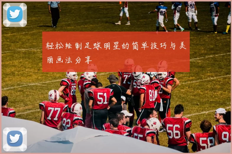 轻松绘制足球明星的简单技巧与美丽画法分享